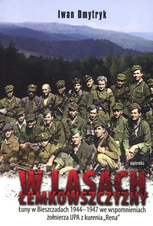 W lasach Łemkowszczyzny Łuny w Bieszczadach 1944-1947 we wspomnieniach żołnierza UPA z kurenia `Rena`