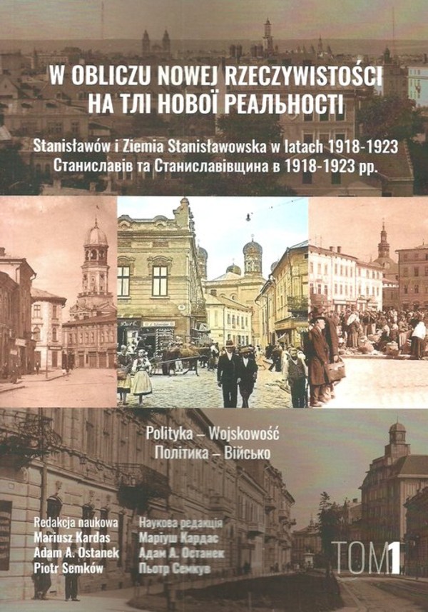 W obliczu nowej rzeczywistości Stanisławów i Ziemia Stanisławowska w latach 1918-1923. Polityka - Wojskowość