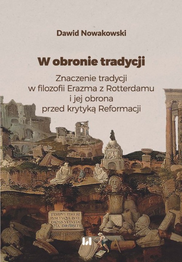 W obronie tradycji Znaczenie tradycji w filozofii Erazma z Rotterdamu i jej obrona przed krytyką Reformacji