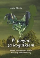 Okładka:W pogoni za kogutkiem i inne opowieści z okolic Puszczy Białowieskiej 