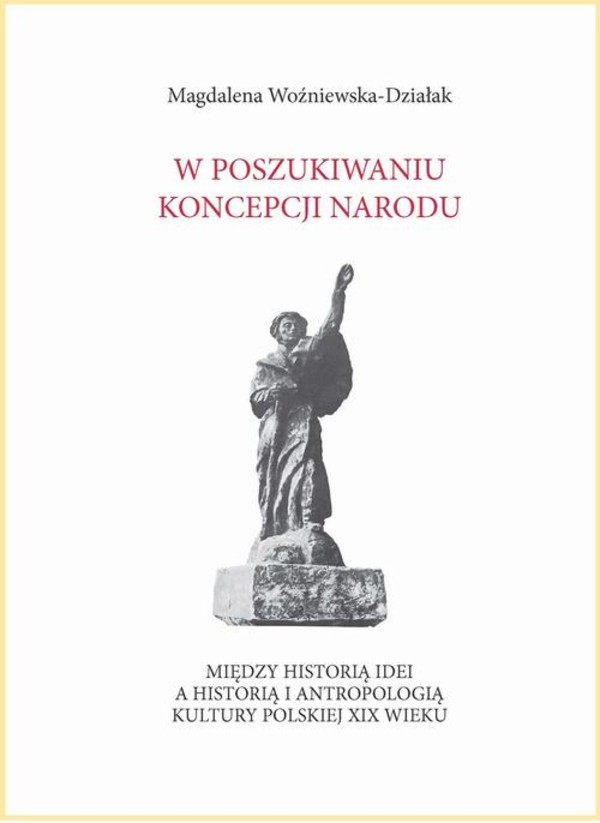 W poszukiwaniu koncepcji narodu. Między historią idei a historią i antropologią kultury polskiej XIX wieku - pdf