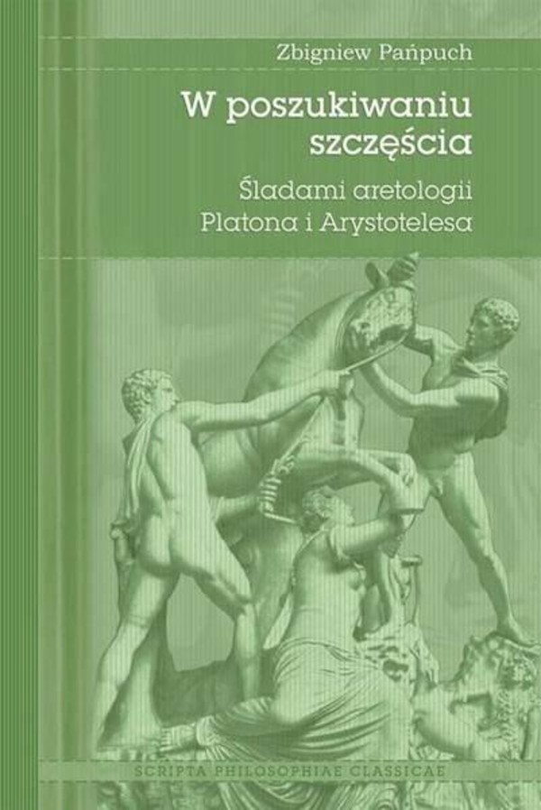 W poszukiwaniu szczęścia Śladami aretologii Platona i Arystotelesa