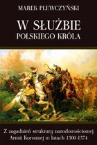Okładka:W służbie polskiego króla. Z zagadnień struktury narodowościowej Armii Koronnej w latach 1500-1574 