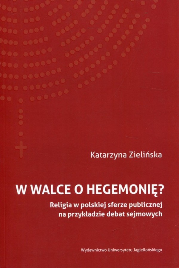 W walce o hegemonię? Religia w polskiej sferze publicznej na przykładzie debat sejmowych