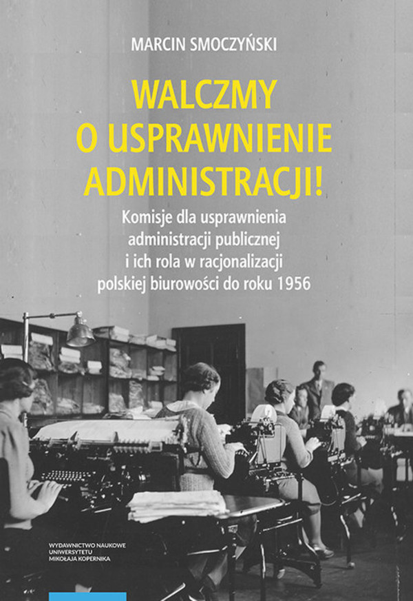 Walczmy o usprawnienie administracji! Komisje dla usprawnienia administracji publicznej i ich rola w polskiej biurowości do roku 1956