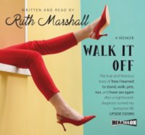 Walk It Off. The true and hilarious story of how I learned to stand, walk, pee, run, and have sex again after a nightmarish diagnosis turned my awesome life upside down - Audiobook mp3