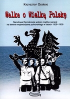 Walka o Wielką Polskę Narodowa Demokracja wobec rządów sanacji na terenie województwa pomorskiego w latach 1926-1939