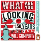 What Are You Looking At? 150 Years of Modern Art in the Blink of an Eye