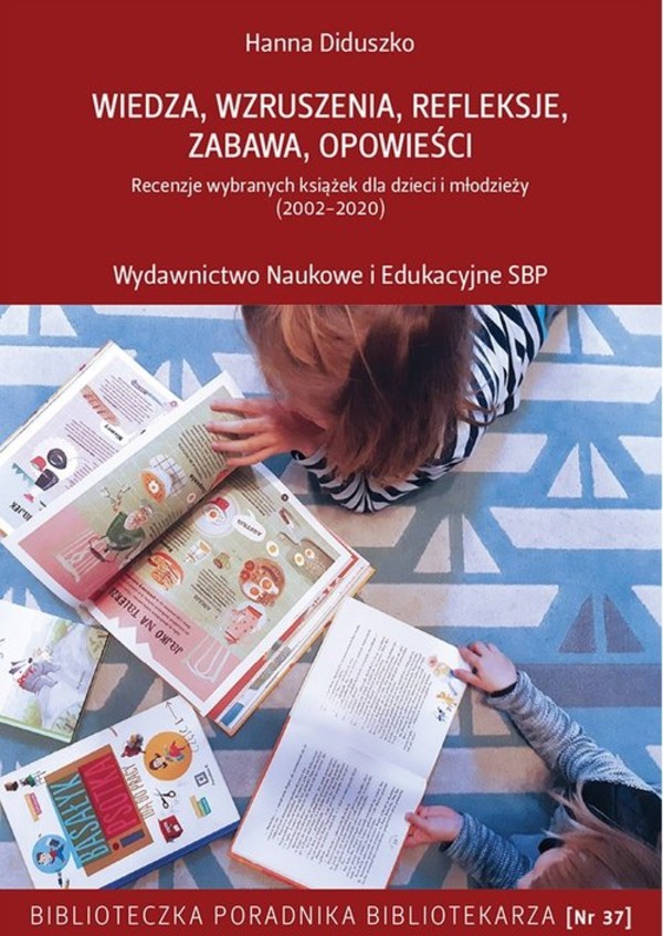 Wiedza, wzruszenia, refleksje, zabawa, opowieści Recenzje wybranych książek dla dzieci i młodzieży (2002-2020)