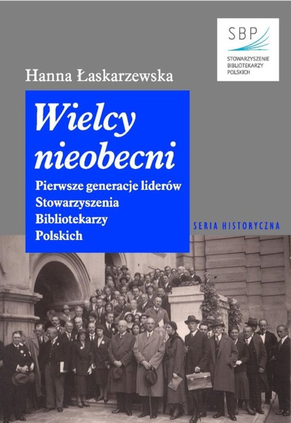 Wielcy nieobecni Pierwsze generacje liderów Stowarzyszenia Bibliotekarzy Polskich