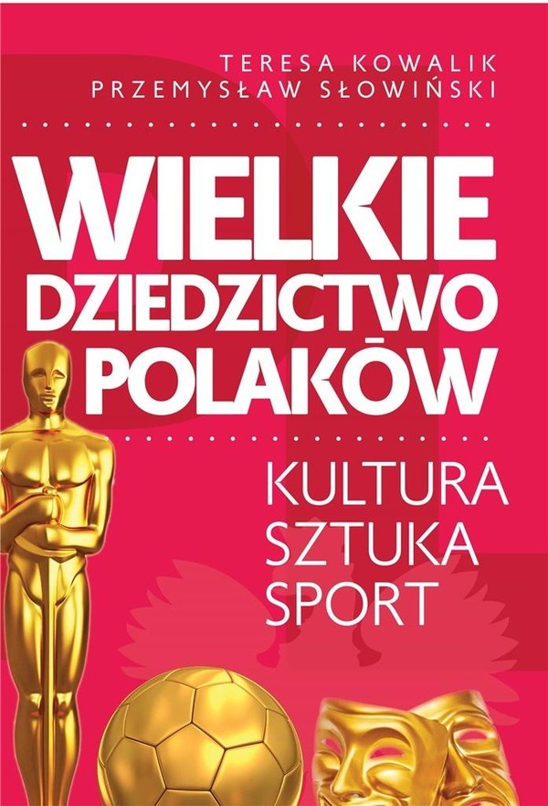 Wielkie dziedzictwo Polaków Kultura, sztuka, sport