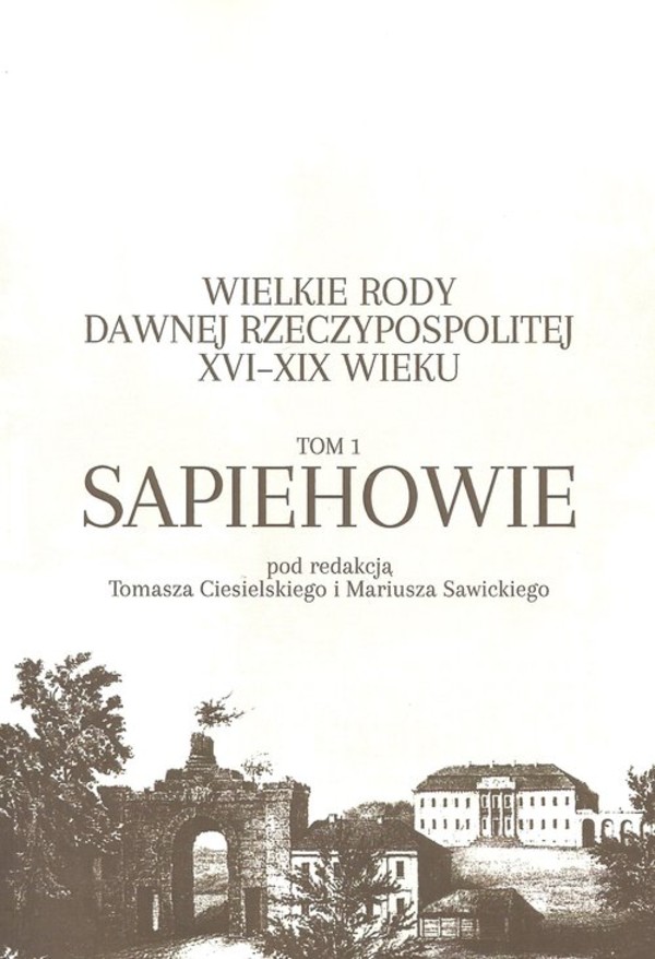 Wielkie rody dawnej Rzeczypospolitej XVI-XIX wieku Tom 1: Sapiehowie