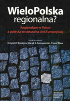 WieloPolska regionalna? Regionalizm W Polsce a polityka strukturalna Unii Europejskiej