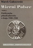 Wierni Polsce. Publicystyka piłsudczykowska w kraju 1940-1946. Tom II