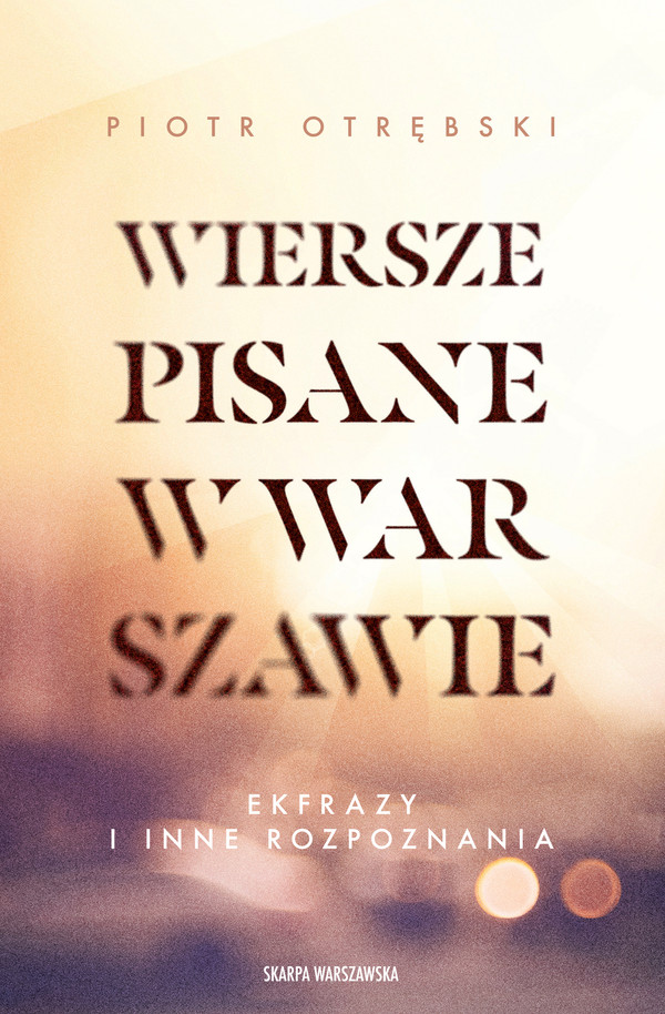 Wiersze pisane w Warszawie Ekfrazy i inne rozpoznania