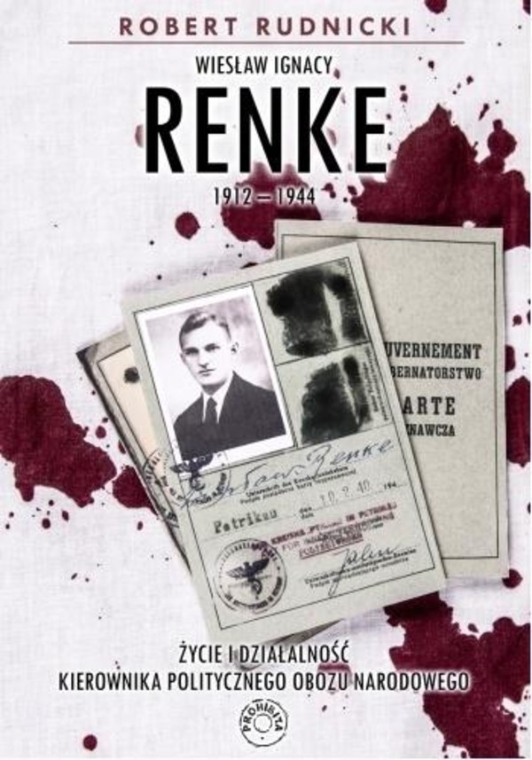 Wiesław Ignacy Renke 1912-1944 Życie i działalność kierownika politycznego Obozu Narodowego