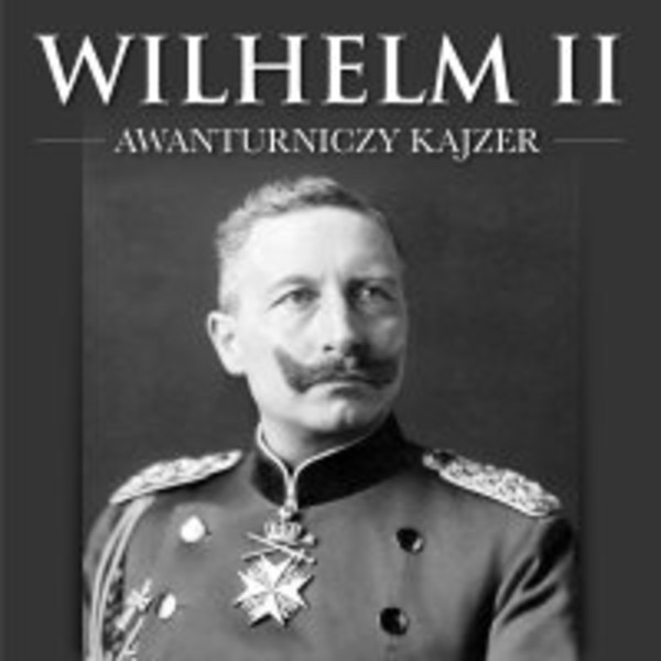 Wilhelm II. Awanturniczy kajzer - Audiobook mp3