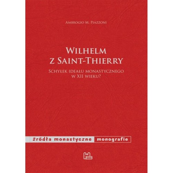 Wilhelm z Saint-Theierry Schyłek ideału monastycznego w XII wieku?