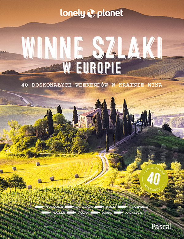 Winne szlaki w Europie 40 doskonałych weekendów w krainie wina