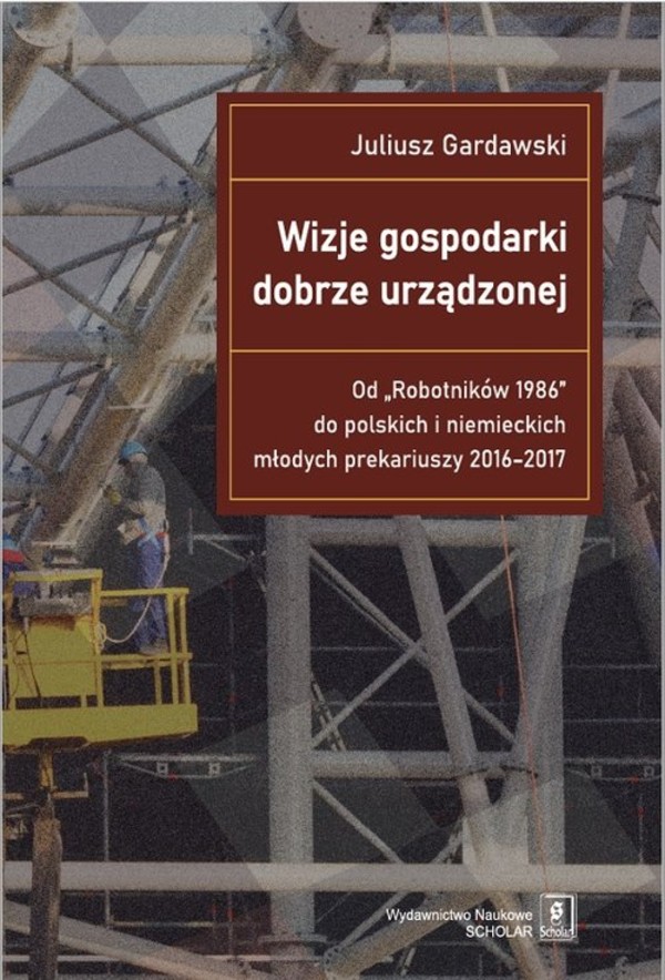 Wizje gospodarki dobrze urządzonej Od `Robotników 1986` do polskich i niemieckich młodych prekariuszy 2016-2017