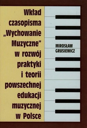 Wkład czasopisma `Wychowanie muzyczne` w rozwój praktyki i teorii powszechnej edukacji muzycznej w Polsce