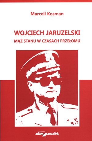 Wojciech Jaruzelski. Mąż stanu w czasach przełomu
