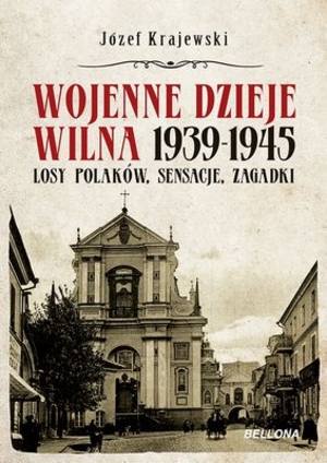 Wojenne dzieje Wilna 1939-1945 Losy Polaków, sensacje i zagadki