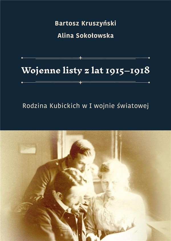 Wojenne listy z lat 1915-1918 Rodzina Kubickich w I wojnie światowej