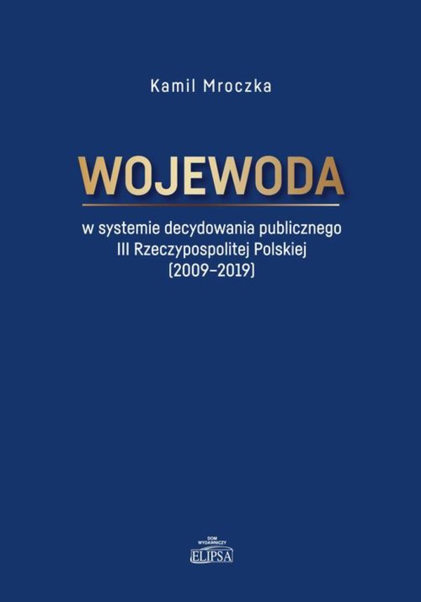 Wojewoda w systemie decydowania publicznego III Rzeczypospolitej Polskiej (2009-2019) - pdf