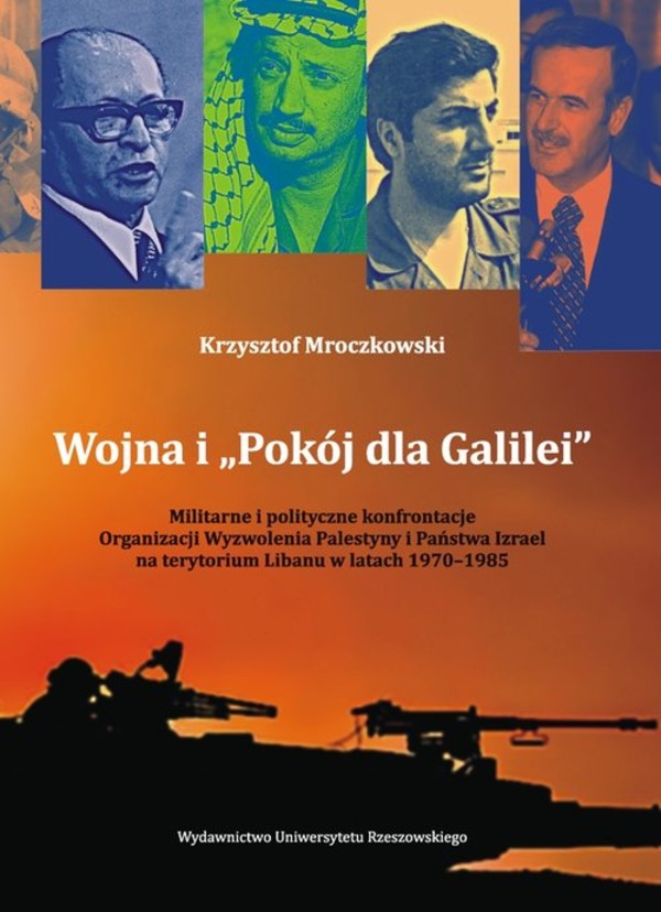 Wojna i `Pokój dla Galilei` Militarne i polityczne konfrontacje Organizacji Wyzwolenia Palestyny i Państwa Izrael na terytorium