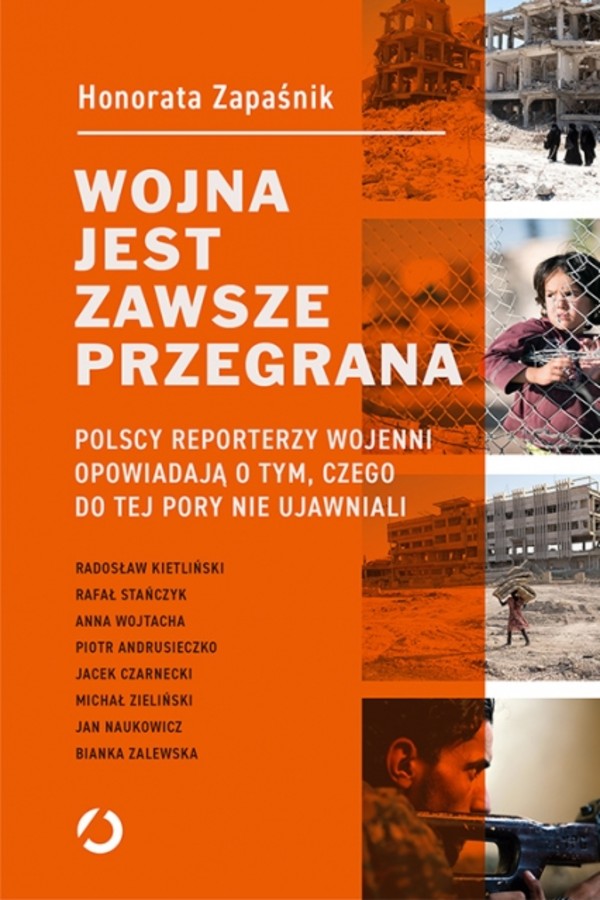 Wojna jest zawsze przegrana Polscy reporterzy wojenni opowiadają o tym, czego do tej pory nie ujawniali