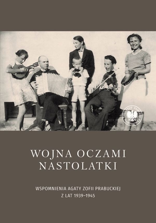 Wojna oczami nastolatki Wspomnienia Agaty Zofii Prabuckiej z lat 1939-1945