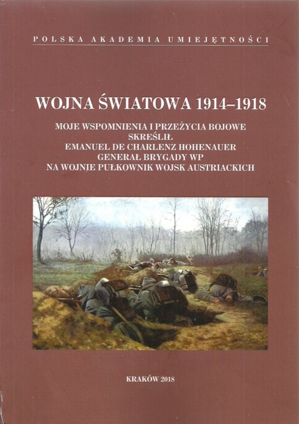 Wojna Światowa 1914-1918 Moje wspomnienia i przeżycia bojowe skreślił Emanuel de Charlenz Hohenauer, generał brygady WP, na wojnie pułkownik wojsk austriackich