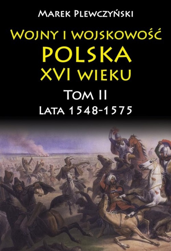 Wojny i wojskowość Polska w XVI wieku Tom 2 Lata 1548-1575