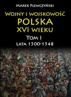 Wojny i wojskowość polska w XVI wieku - pdf Tom I. Lata 1500-1548