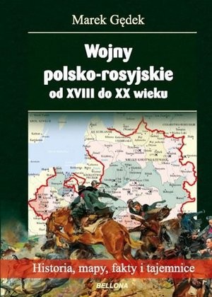 Wojny polsko-rosyjskie od XVIII do XX wieku Historia, mapy, fakty i tajemnice