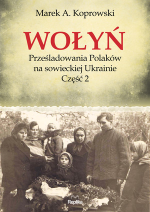 Wołyń. Prześladowania Polaków na sowieckiej Ukrainie Część 2