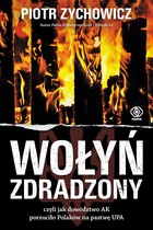 Wołyń zdradzony, czyli jak dowództwo AK porzuciło Polaków na pastwę UPA - mobi, epub