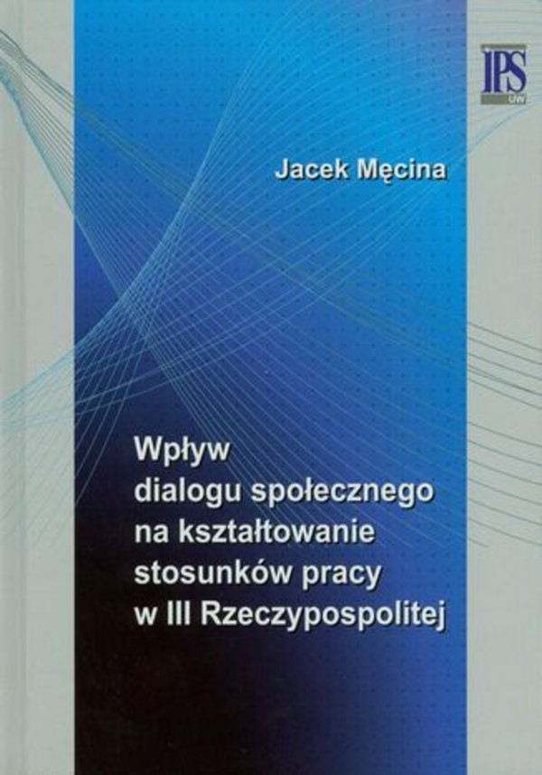 Wpływ dialogu społecznego na kształtowanie stosunków pracy w III Rzeczypospolitej - pdf