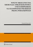 Wpływ orzecznictwa Trybunału Sprawiedliwości Unii Europejskiej na stanowienie polskiego prawa podatkowego - pdf