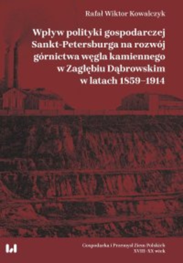 Wpływ polityki gospodarczej Sankt-Petersburga na rozwój górnictwa węgla kamiennego w Zagłębiu Dąbrowskim w latach 1859-1914 - pdf