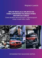 Wpływ regulacji unijnych na funkcjonowanie polskiego rynku motoryzacyjnego ocena skutków ekonomicznych i organizacyjnych zmian w skali mikro, makro. - pdf
