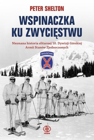 WSPINACZKA KU ZWYCIĘSTWU Nieznana historia elitarnej 10. Dywizji Górskiej Armii Stanów Zjednoczonych