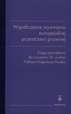 Współczesne wyzwania europejskiej przestrzeni prawnej. Księga pamiątkowa dla uczczenia 70. urodzin Profesora Eugeniusza Piontka
