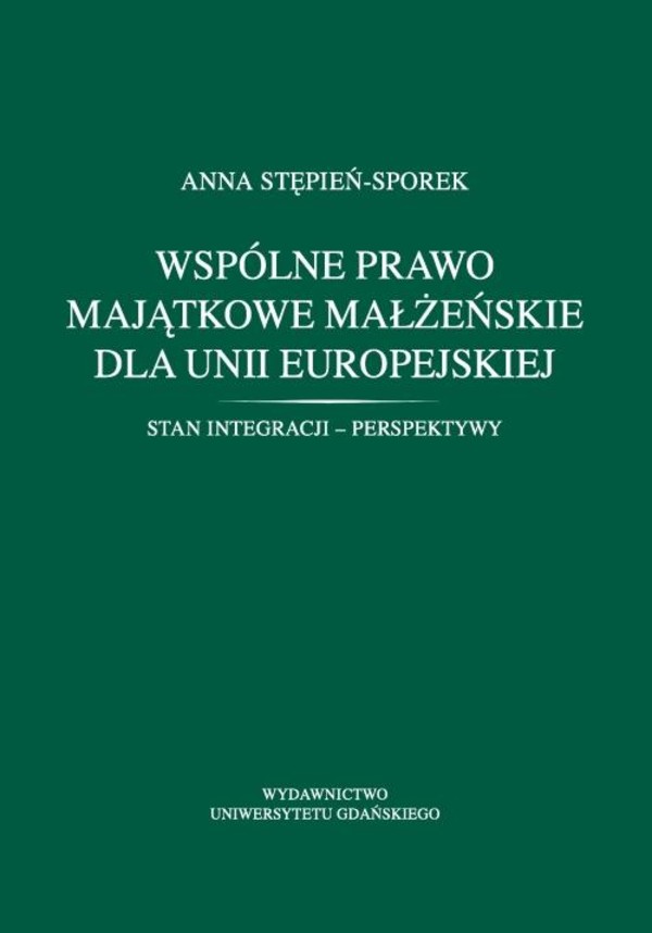 Wspólne prawo majątkowe małżeńskie dla Unii Europejskiej. Stan integracji - perspektywy - pdf