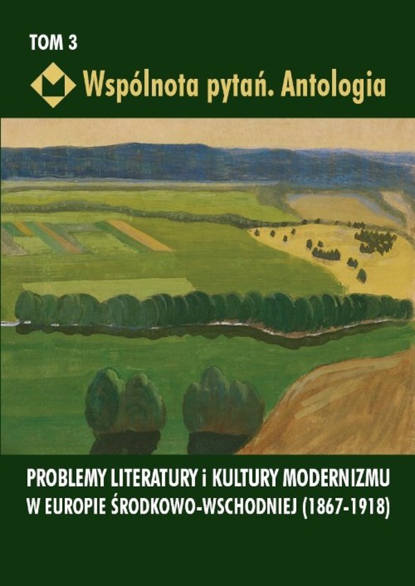 Wspólnota pytań. Antologia Tom 3, Problemy literatury i kultury modernizmu w Europie Środkowo-Wschodniej 1867-1918