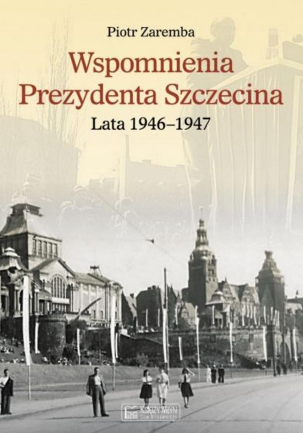 Wspomnienia Prezydenta Szczecina Lata 1946-1947