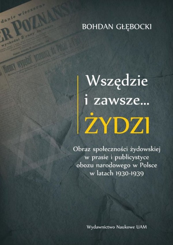 Wszędzie i zawsze Żydzi Obraz społeczności żydowskiej w prasie i publicystyce obozu narodowego w Polsce w latach 1930-1939