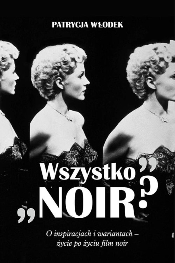 "Wszystko noir?". - pdf O inspiracjach i wariantach - życie po życiu filmu noir