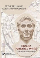 Wybitni Rzymianie czasów schyłku Republiki. Gnejusz Pompejusz Wielki (106-48 przed Chrystusem) - pdf